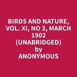 Birds and Nature, Vol. XI, No 3, March 1902 (Unabridged)