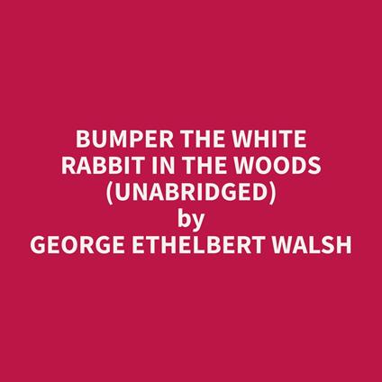 Bumper the White Rabbit in the Woods (Unabridged)