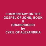 Commentary on the Gospel of John, Book 8 (Unabridged)