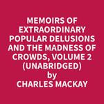 Memoirs of Extraordinary Popular Delusions and the Madness of Crowds, Volume 2 (Unabridged)