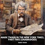 Mark Twain in the New York Times, Part Two (Unabridged)
