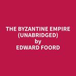 The Byzantine Empire (Unabridged)