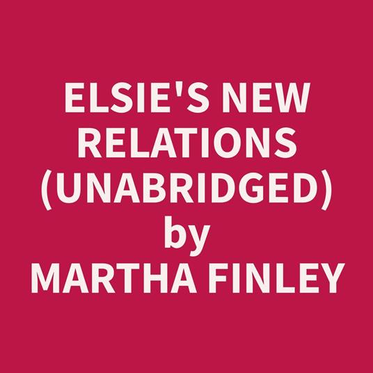 Elsie's New Relations (Unabridged)