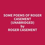 Some Poems of Roger Casement (Unabridged)