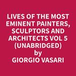 Lives of the Most Eminent Painters, Sculptors and Architects Vol 5 (Unabridged)