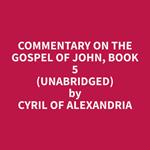 Commentary on the Gospel of John, Book 5 (Unabridged)