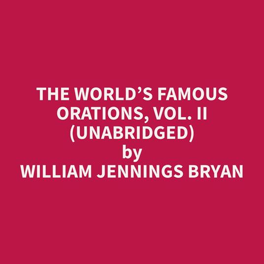 The World’s Famous Orations, Vol. II (Unabridged)