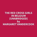 The Red Cross Girls in Belgium (Unabridged)