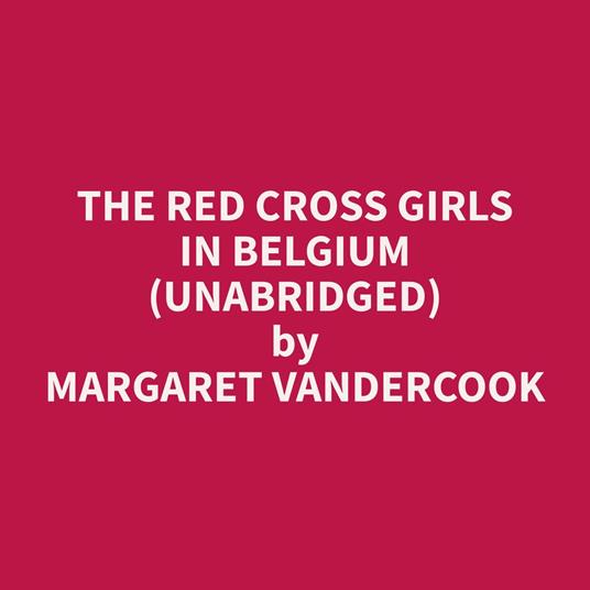 The Red Cross Girls in Belgium (Unabridged)