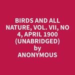 Birds and All Nature, Vol. VII, No 4, April 1900 (Unabridged)