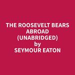 The Roosevelt Bears Abroad (Unabridged)