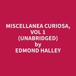 Miscellanea Curiosa, Vol 1 (Unabridged)