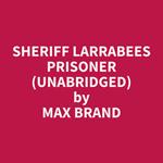 Sheriff Larrabees Prisoner (Unabridged)