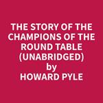 The Story of the Champions of the Round Table (Unabridged)