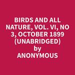Birds and All Nature, Vol. VI, No 3, October 1899 (Unabridged)