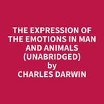 The Expression of the Emotions in Man and Animals (Unabridged)