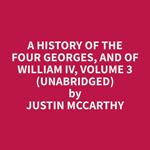 A History of the Four Georges, and of William IV, Volume 3 (Unabridged)