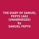 The Diary of Samuel Pepys 1662 (Unabridged)