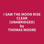 I Saw the Moon Rise Clear (Unabridged)