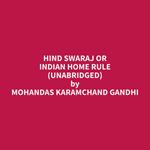 Hind Swaraj or Indian Home Rule (Unabridged)