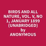 Birds and All Nature, Vol. V, No 1, January 1899 (Unabridged)