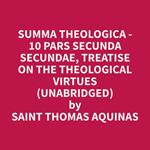 Summa Theologica - 10 Pars Secunda Secundae, Treatise on the Theological Virtues (Unabridged)