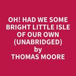 Oh! Had We Some Bright Little Isle Of Our Own (Unabridged)