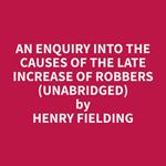 An Enquiry Into The Causes Of The Late Increase Of Robbers (Unabridged)