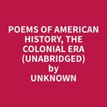 Poems of American History, The Colonial Era (Unabridged)