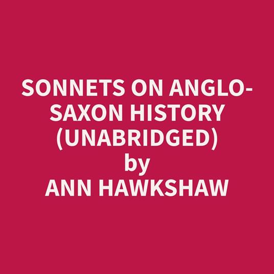 Sonnets on Anglo-Saxon History (Unabridged)