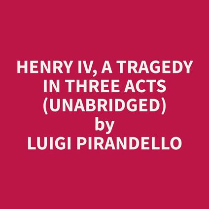 Henry IV, A Tragedy in Three Acts (Unabridged)