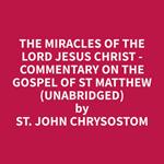 The Miracles of the Lord Jesus Christ - Commentary on the Gospel of St Matthew (Unabridged)