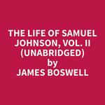 The Life of Samuel Johnson, Vol. II (Unabridged)