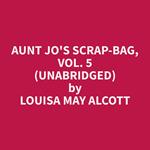 Aunt Jo's Scrap-Bag, Vol. 5 (Unabridged)