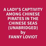 A Lady's Captivity among Chinese Pirates in the Chinese Seas (Unabridged)
