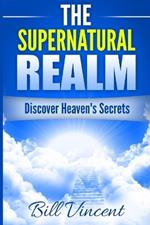 The Supernatural Realm: Discover Heaven's Secrets