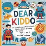 Dear Kiddo: 20 Inspiring and Motivational Stories about Bravery for Boys age 3 to 8