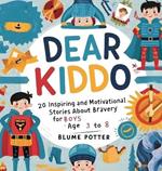 Dear Kiddo: 20 Inspiring and Motivational Stories about Bravery for Boys age 3 to 8