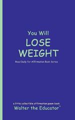You Will LOSE WEIGHT: Read Daily for Affirmation Book Series