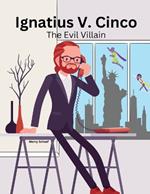 Ignatius V. Cinco: The Evil Villian