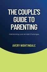 The Couple's Guide to Parenting: Maintaining Love Amidst Challenges