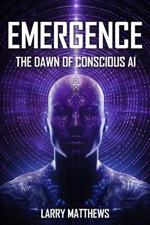 Emergence: Dawn of Conscious AI