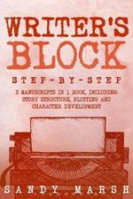 Writer's Block: Step-by-Step 3 Manuscripts in 1 Book Essential Writers Block, Writing Prompts and Writer's Resistance Tricks Any Writer Can Learn