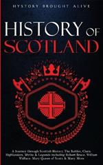 Scotland: A Journey through Scottish History, Battles, Clans, Highlanders, Myths, Legends & More