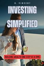 Investing Simplified: Building Wealth One Step at a Time