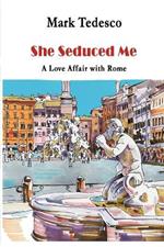 She Seduced Me: A Love Affair with Rome