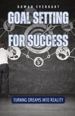 Goal Setting for Success: Turning Dreams into Reality