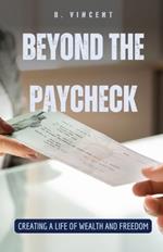 Beyond the Paycheck: Creating a Life of Wealth and Freedom