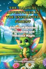 The Magical Adventures in the Enchanted Forest: Stories of Wonder, Friendship and Timeless Magic