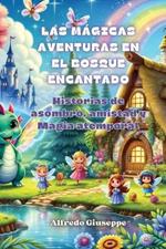 Las m?gicas aventuras en el bosque encantado: Historias de asombro, amistad y Magia atemporal